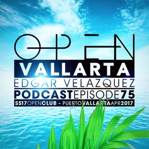 Dj Edgar Velazquez Podcast Episode 75 - SS17 OPEN CLUB - Puerto Vallarta (April 2017)
