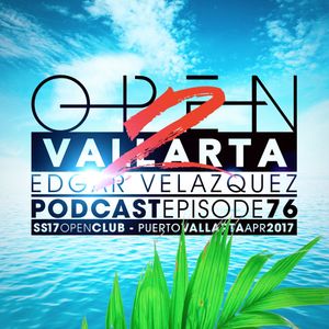 Dj Edgar Velazquez Podcast Episode 76 - SS17 OPEN CLUB Part 2 - Puerto Vallarta (May 2017)