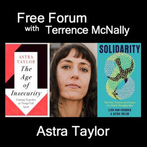 Episode 641: ASTRA TAYLOR-Digging into Democracy, Debt, Insecurity and Solidarity