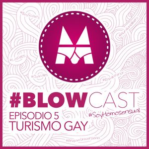 BlowCast #SoyHomosensual - Episodio 5: Turismo LGBT