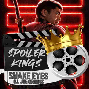 Episode 18: Spoiler Kings review Snake Eyes: G.I. Joe Origins