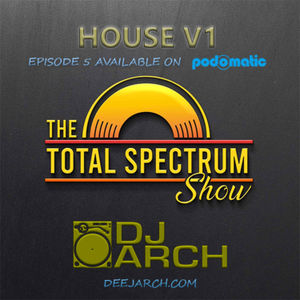 Episode 6: The DJ ARCH Total Spectrum Show (TSS) v6 House