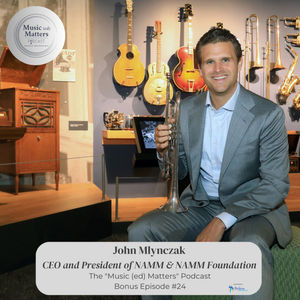 Episode 24: Bonus Episode #24 - John Mlynczak - CEO and President of NAMM and the NAMM Foundation