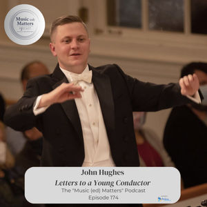 Episode 174: Episode 174 - John Hughes and Letters to a Young Conductor