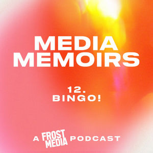 Episode 14: Media Memoirs 12: Bingo!