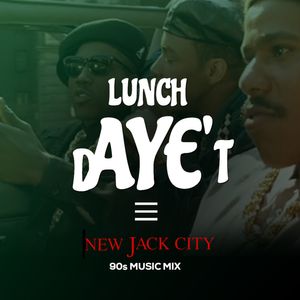 lunchdAYE't New Jack City (90s Mix) 