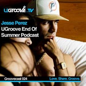 UGTV024 | Jesse Perez: End Of Summer Podcast