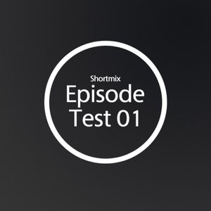 Shortmix: Episode Test 01