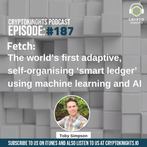 Episode 187 – Fetch: The world’s first adaptive, self-organising ‘smart ledger’ using machine learning and AI