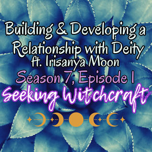 S7 Ep13: Building & Developing a Relationship with Deity ft. Irisanya Moon