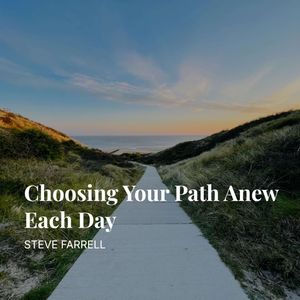 Podcast: Steve Farrell | Choosing Your Path Anew Each DayPodcast: Steve Farrell |