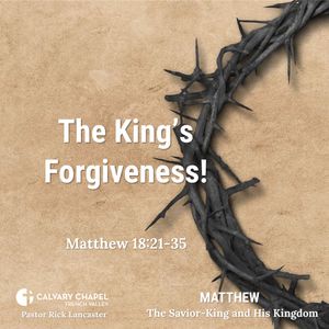 The King’s Forgiveness! – Matthew 18:21-35 - Matthew: The Savior-King and His Kingdom