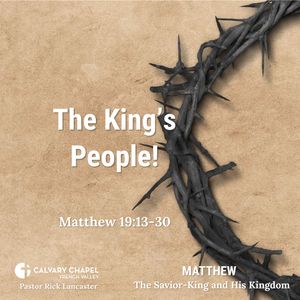 The King’s People! – Matthew 19:13-30 - Matthew: The Savior-King and His Kingdom