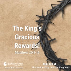 The King’s Gracious Rewards! – Matthew 20:1-16 - Matthew: The Savior-King and His Kingdom