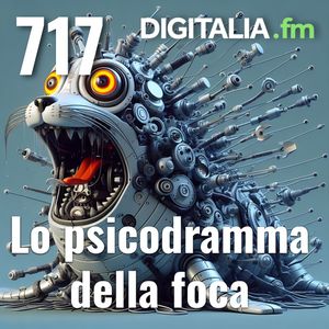Digitalia #717 - Lo psicodramma della foca