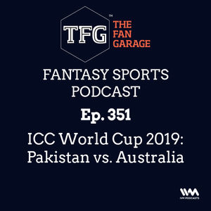 TFG Fantasy Sports Podcast Ep. 351: ICC World Cup 2019: Pakistan vs. Australia