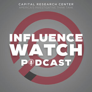 InfluenceWatch Podcast: Episode 315: The Dark Money Network of Leftist Billionaires Secretly Transforming America (#315)