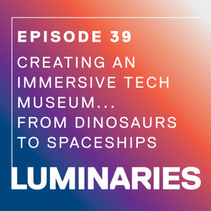 Creating an Immersive Tech Museum…From Dinosaurs to Spaceships