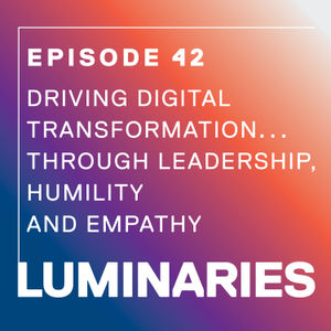 Driving Digital Transformation…Through Leadership, Humility and Empathy