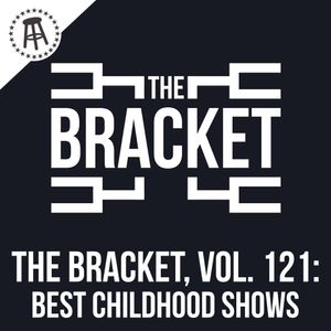 What Was The Best Childhood Show? (The Bracket, Vol. 121)