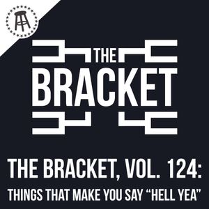 What Is Something That Makes You Say "Hell Yea"? (The Bracket, Vol. 124)