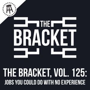 What Is A Job You Could Do With No Experience or Qualifications? (The Bracket, Vol. 125)