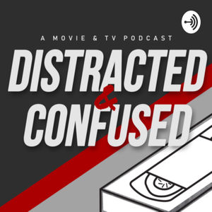 Distracted and Confused: Movies & TV