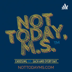 The Not Today, MS Podcast