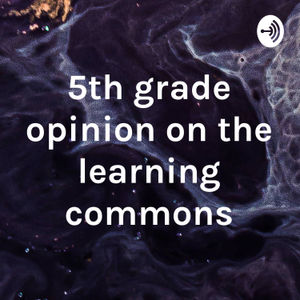The first episode of the 5th grade opinion on the learning commons