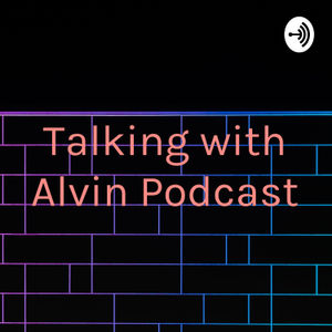 Talking with Alvin Podcast