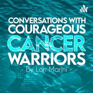 Conversations with Courageous Cancer Warriors