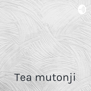 Tea mutonji: Shut up you’re pretty