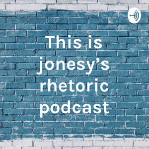 This is jonesy’s rhetoric podcast