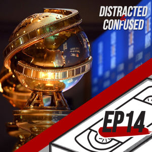 Diving into the Golden Globes | Distracted and Confused EP14