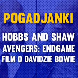 HOBBS & SHAW, AVENGERS ENDGAME i DAVID BOWIE | Pogadjanki #1