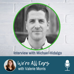 We’re All Ears Interview Series: Sharing Our Message With Wisdom With Michael Hidalgo