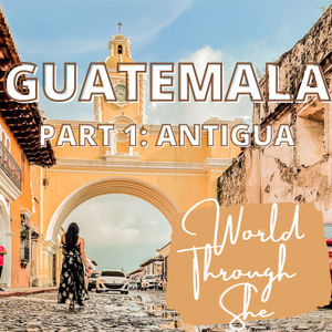 Guatemala Travel, Part 1: Antigua