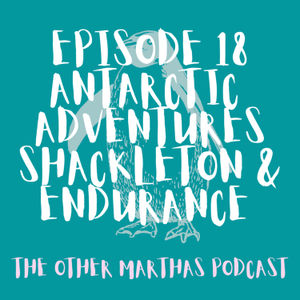 ANTARCTIC ADVENTURES | Shackleton's Antarctic Expedition 1914-1917 | The Other Marthas Podcast 018