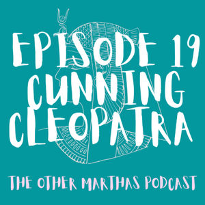 CUNNING CLEOPATRA | Life and Feminist Analysis | The Other Marthas Podcast 019