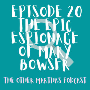 BRAVE BOWSER | The Epic Espionage of Mary Bowser | The Other Marthas Podcast 020