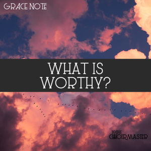 Grace Note - What is Worthy?