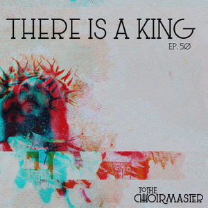 Ep. 50: "There Is A King" - Elevation Worship - Burdens Lifted and Our Part in the Story. 