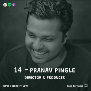 Episode 14 - Pranav Pingle - Director, Producer