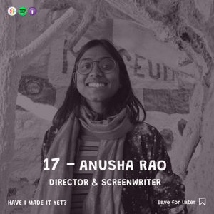 Episode 17 - Anusha Rao - Writer, Director