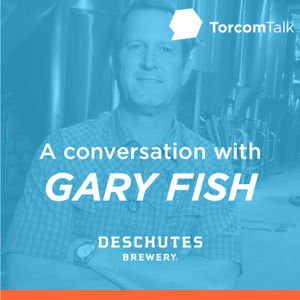 Feat. Gary Fish Deschutes Brewing | Torcom Talk #35