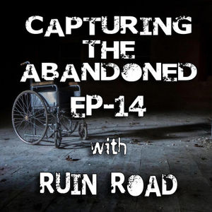 EP-14 Capturing The Abandoned With Ruin Road