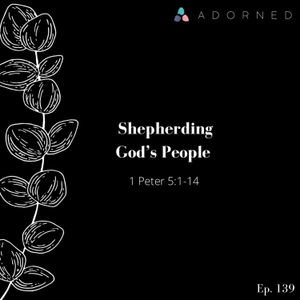 Ep. 139 - Shepherding God's People - 1 Peter 5:1-14