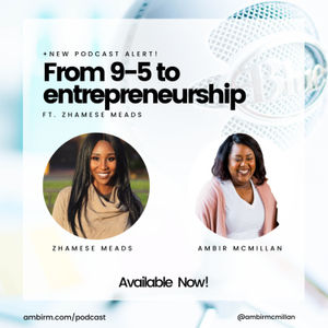 From 9-5 to entrepreneurship ft Zhamese Mead