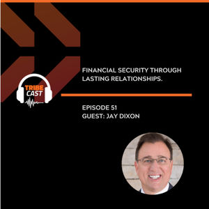 Episode 51 - Jay Dixon : Financial Security through Lasting Relationships