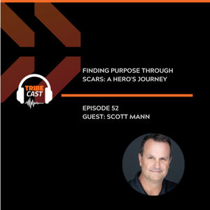 Episode 52: Scott Mann - Finding purpose through scars : A Hero’s Journey